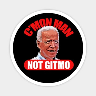 CMon Man Not GITMO - Funny Biden Shirt Magnet